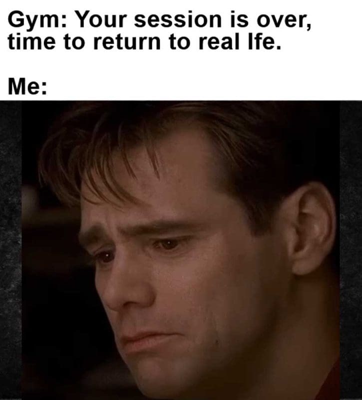 Gym Your Session Is Over Time To Return To Real Ife Me