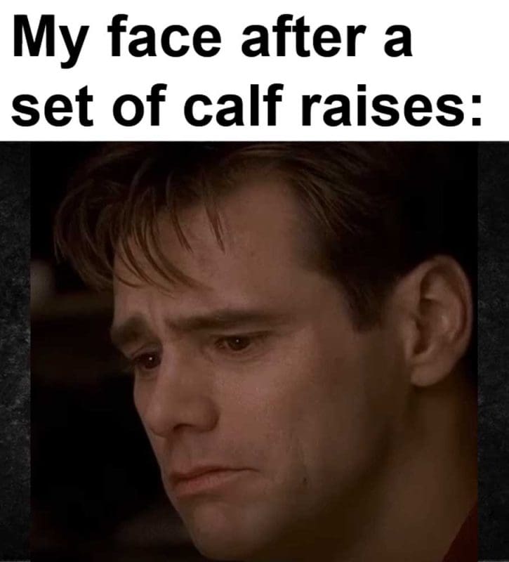 My Face After A Set Of Calf Raises