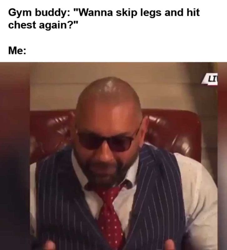 Gym Buddy Wanna Skip Legs And Hit Chest Again Me