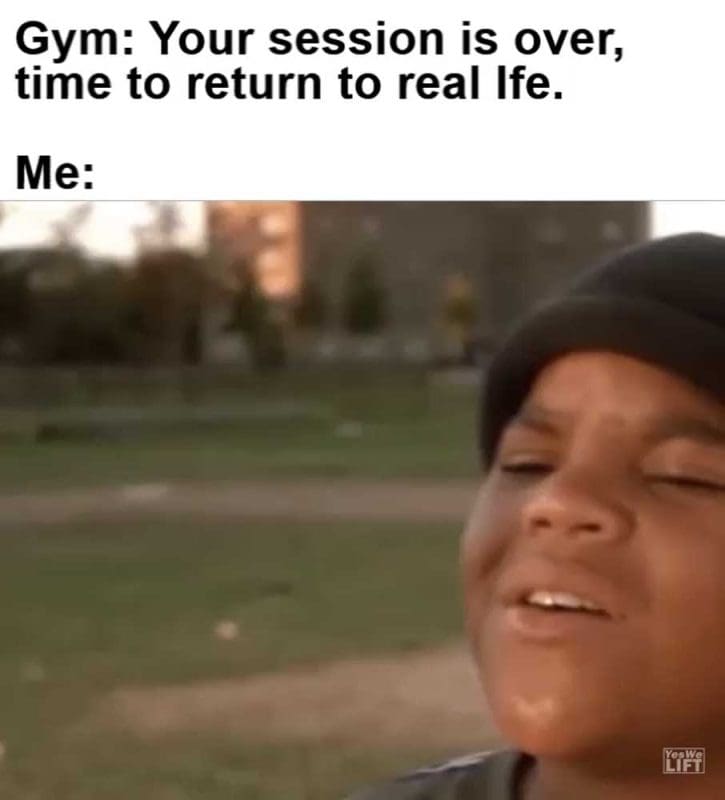 Gym Your Session Is Over Time To Return To Real Ife Me