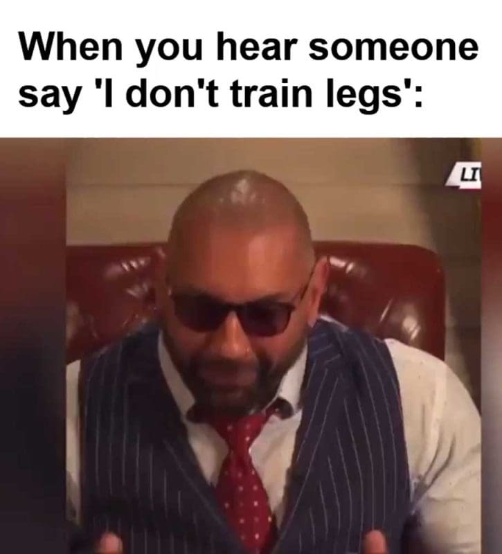 When You Hear Someone Say 'i Don't Train Legs'