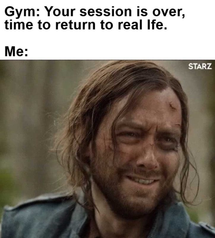 Gym Your Session Is Over Time To Return To Real Ife Me