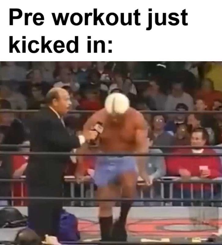 Pre Workout Just Kicked In