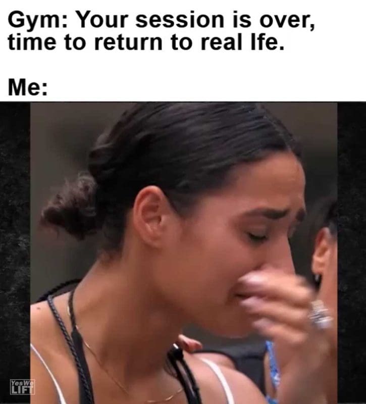 Gym Your Session Is Over Time To Return To Real Ife Me