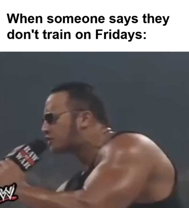When Someone Says They Don't Train On Fridays