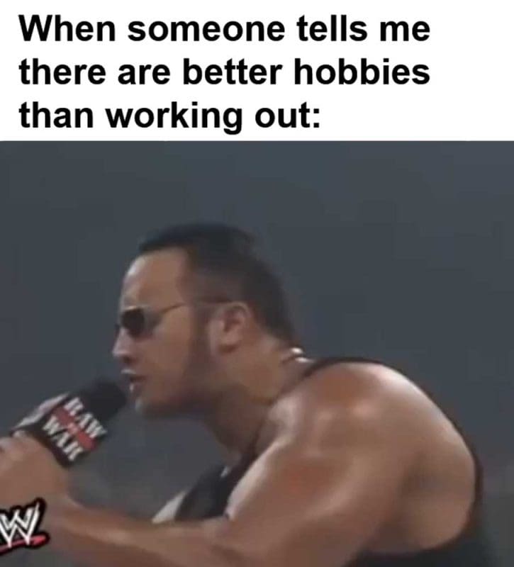 When Someone Tells Me There Are Better Hobbies Than Working Out