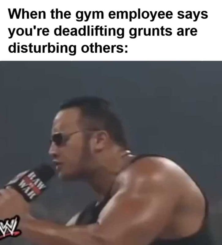 When The Gym Employee Says You're Deadlifting Grunts Are Disturbing Others