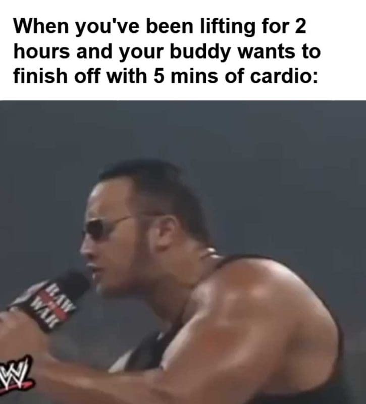 When You've Been Lifting For Hours And Your Buddy Wants To Finish Off With Mins Of Cardio