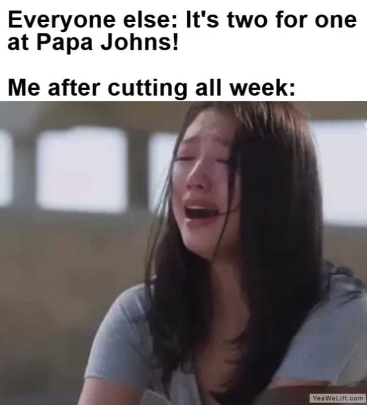 Everyone Else It's Two For One At Papa Johns Me After Cutting All Week