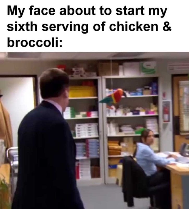 My Face About To Start My Sixth Serving Of Chicken Broccoli