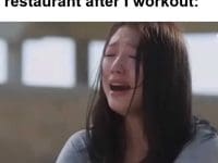 My Face Outside Any Restaurant After I Workout