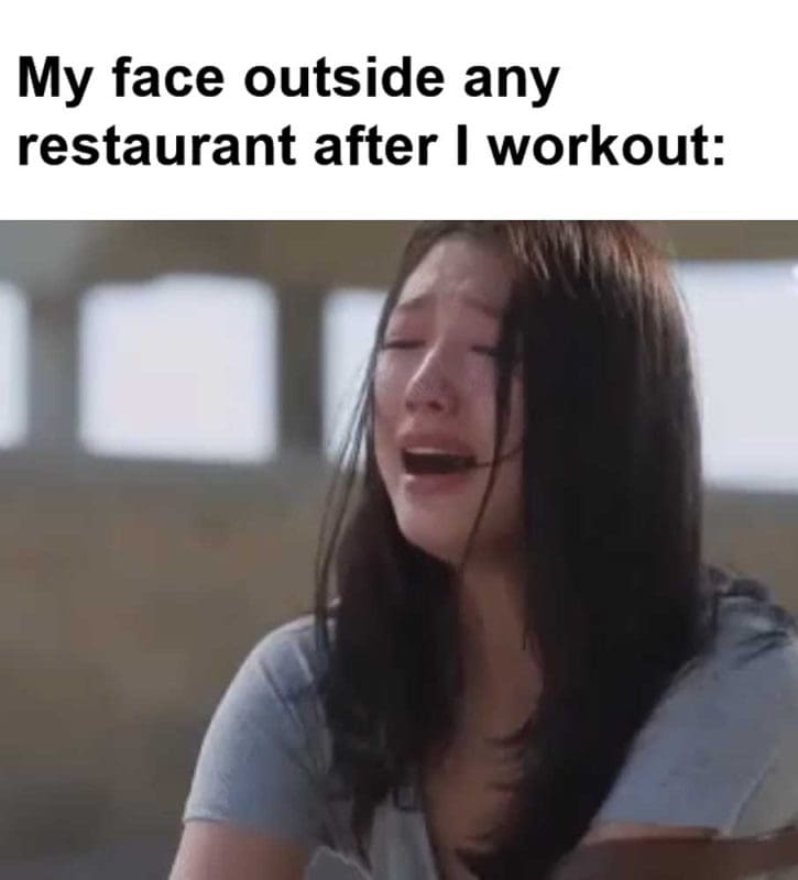My Face Outside Any Restaurant After I Workout