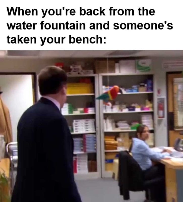 When You're Back From The Water Fountain And Someone's Taken Your Bench