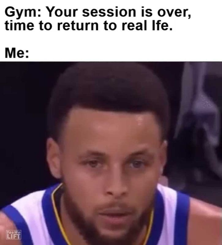 Gym Your Session Is Over Time To Return To Real Ife Me