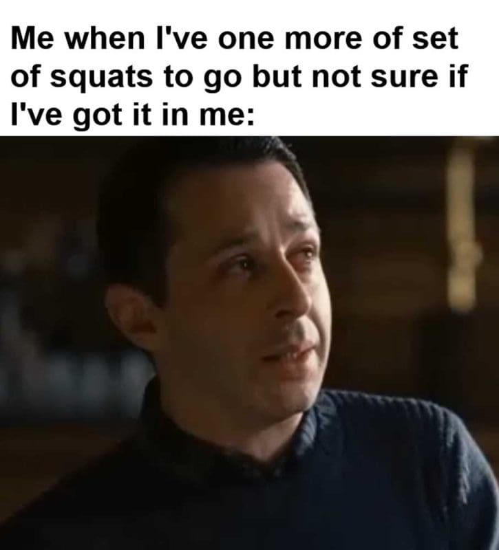 Me When I've One More Of Set Of Squats To Go But Not Sure If I've Got It In Me