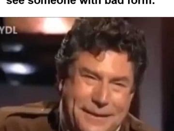 The Face You Make When You See Someone With Bad Form