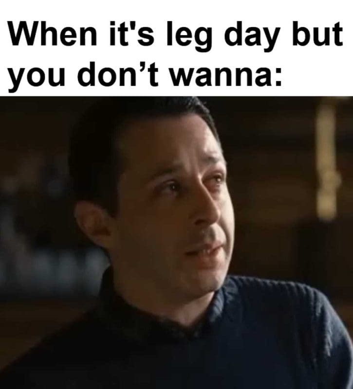 When It's Leg Day But You Dont Wanna