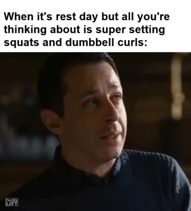 When It's Rest Day But All You're Thinking About Is Super Setting Squats And Dumbbell Curls