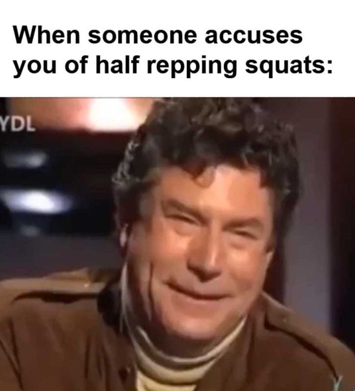 When Someone Accuses You Of Half Repping Squats