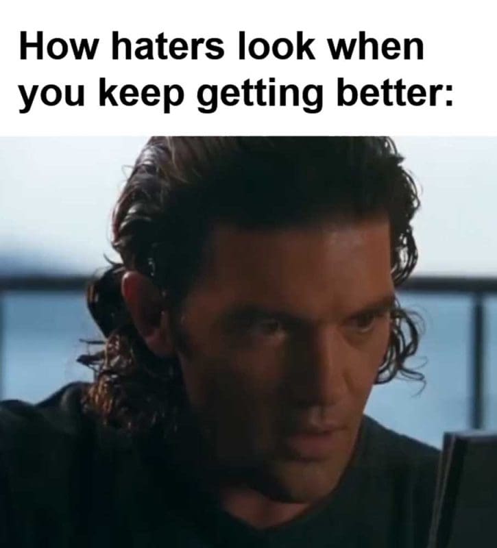 How Haters Look When You Keep Getting Better