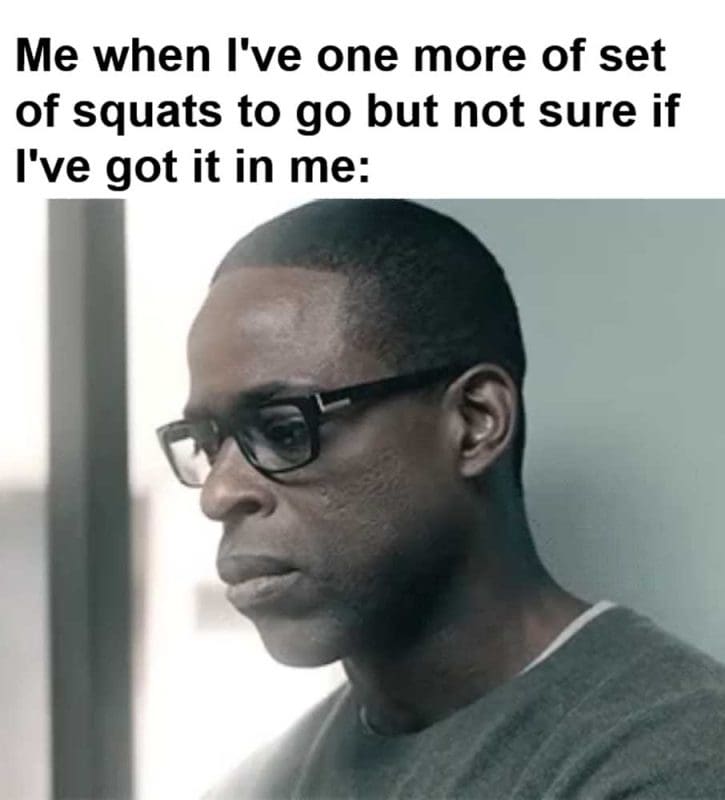 Me When I've One More Of Set Of Squats To Go But Not Sure If I've Got It In Me
