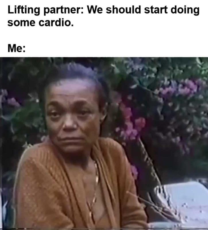 Lifting Partner We Should Start Doing Some Cardio Me