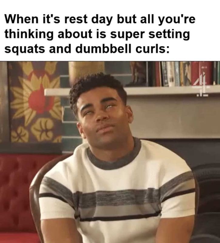 When It's Rest Day But All You're Thinking About Is Super Setting Squats And Dumbbell Curls