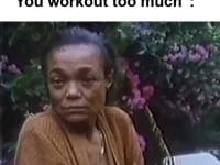 When Someone Tells Me You Workout Too Much
