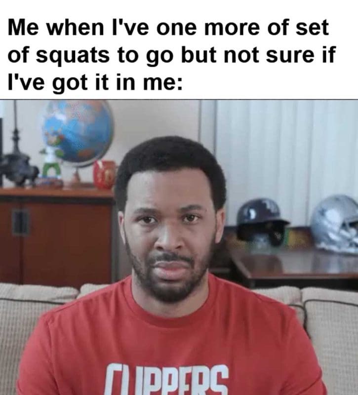 Me When I've One More Of Set Of Squats To Go But Not Sure If I've Got It In Me