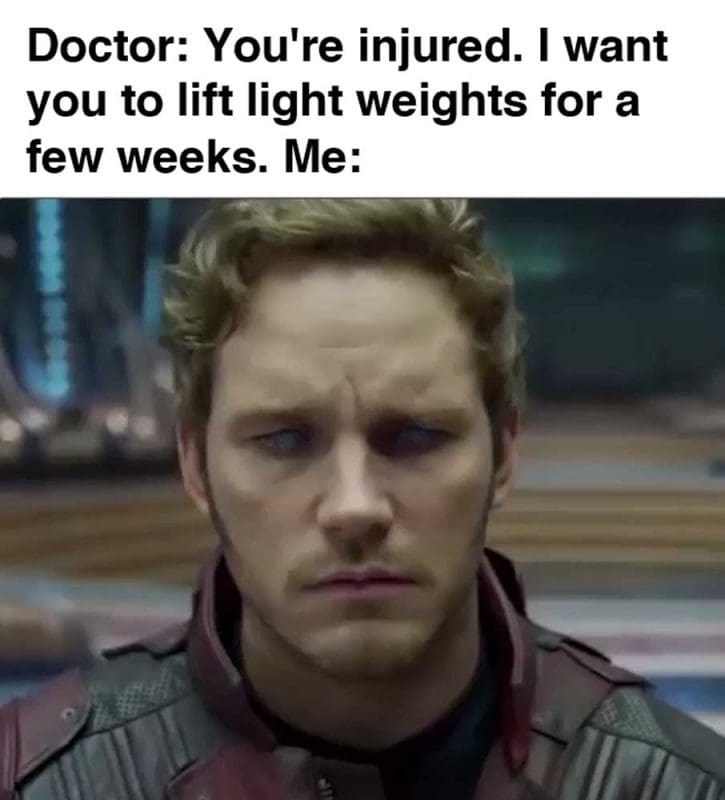 Doctor You're Injured I Want You To Lift Light Weights For A Few Weeks Me