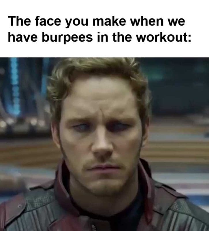 The Face You Make When We Have Burpees In The Workout