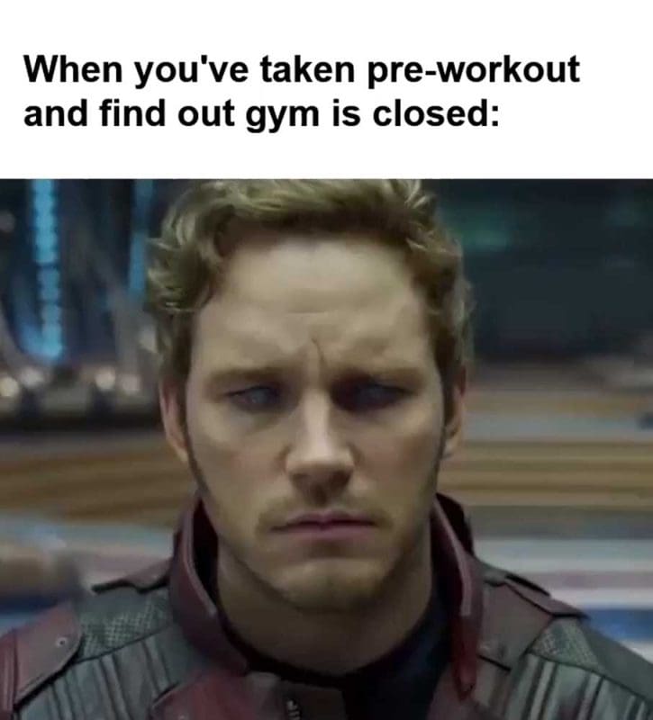 When You've Taken Preworkout And Find Out Gym Is Closed