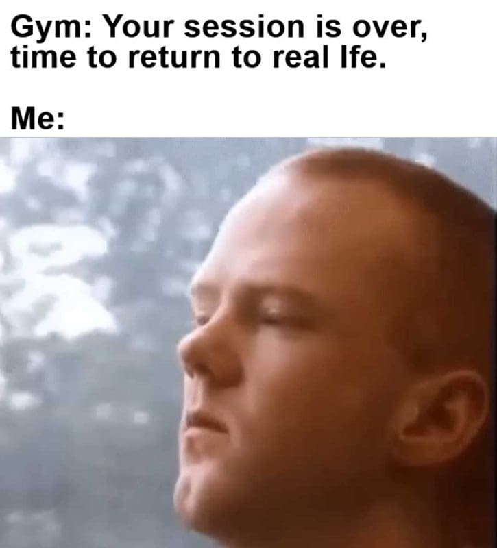 Gym Your Session Is Over Time To Return To Real Ife Me