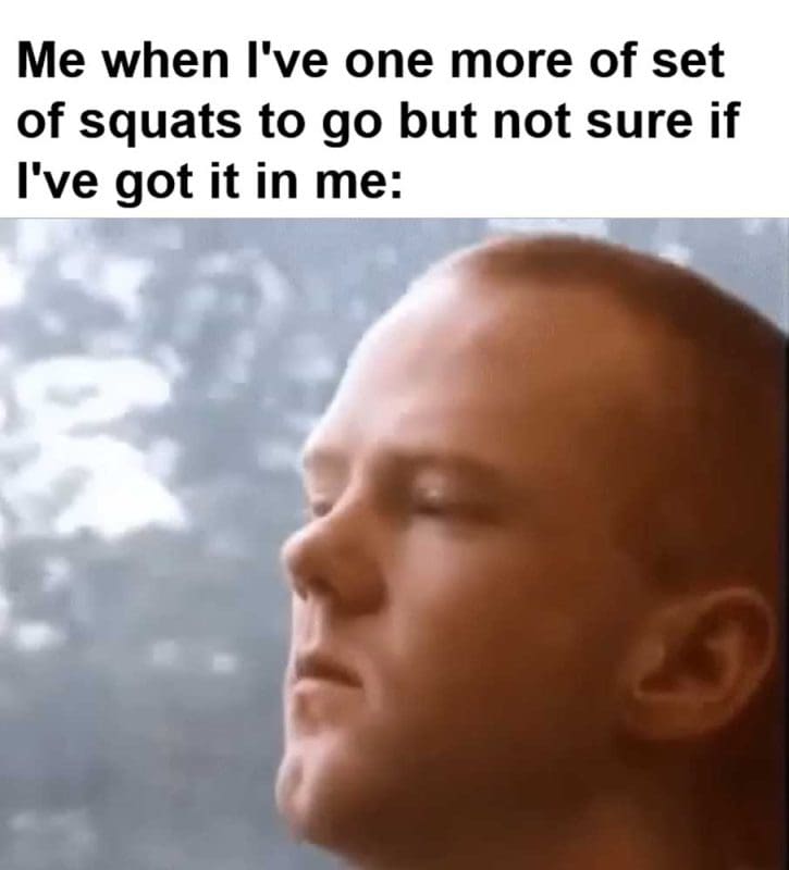 Me When I've One More Of Set Of Squats To Go But Not Sure If I've Got It In Me