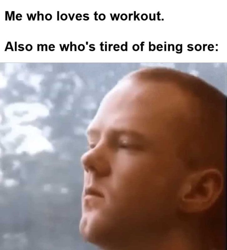 Me Who Loves To Workout Also Me Who's Tired Of Being Sore