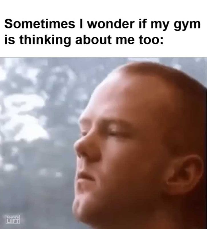 Sometimes I Wonder If My Gym Is Thinking About Me Too
