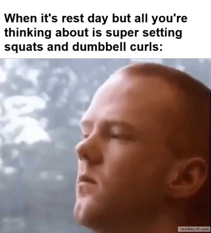 When It's Rest Day But All You're Thinking About Is Super Setting Squats And Dumbbell Curls