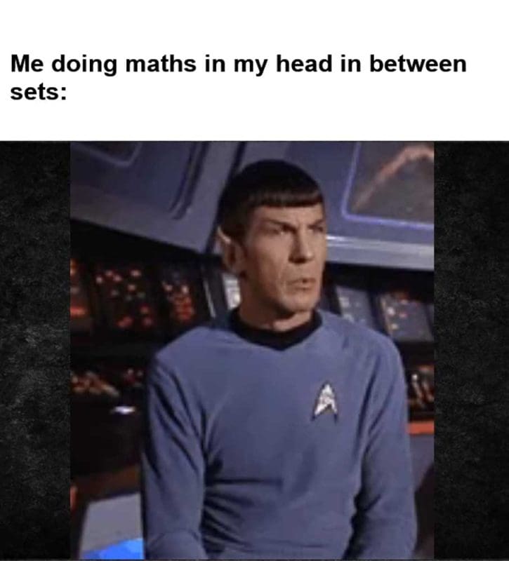 Me Doing Maths In My Head In Between Sets