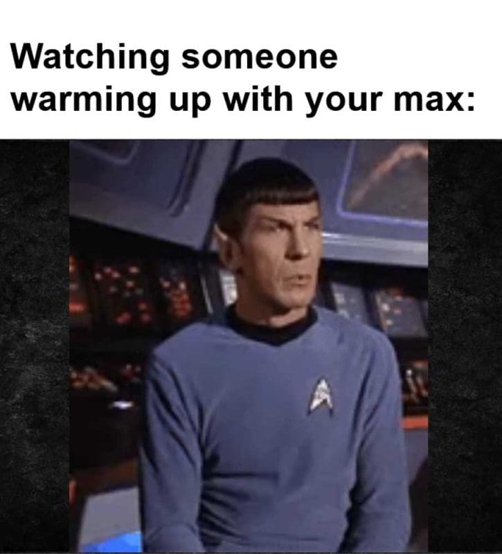 Watching Someone Warming Up With Your Max