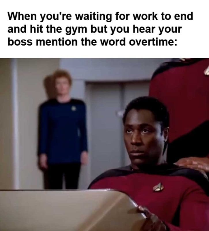 When You're Waiting For Work To End And Hit The Gym But You Hear Your Boss Mention The Word Overtime