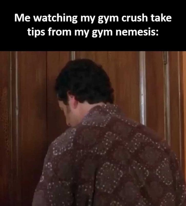 Me Watching My Gym Crush Take Tips From My Gym Nemesis