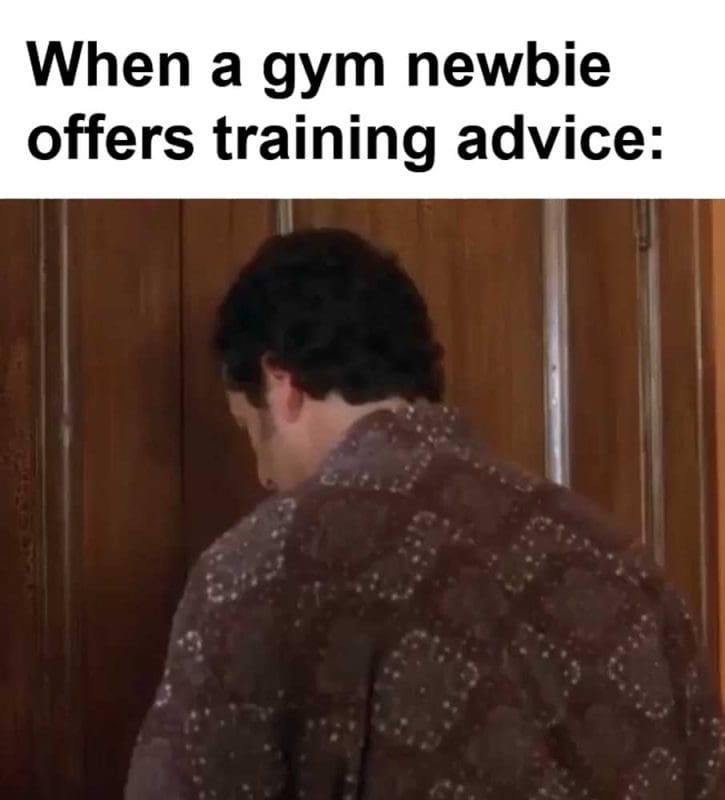 When A Gym Newbie Offers Training Advice