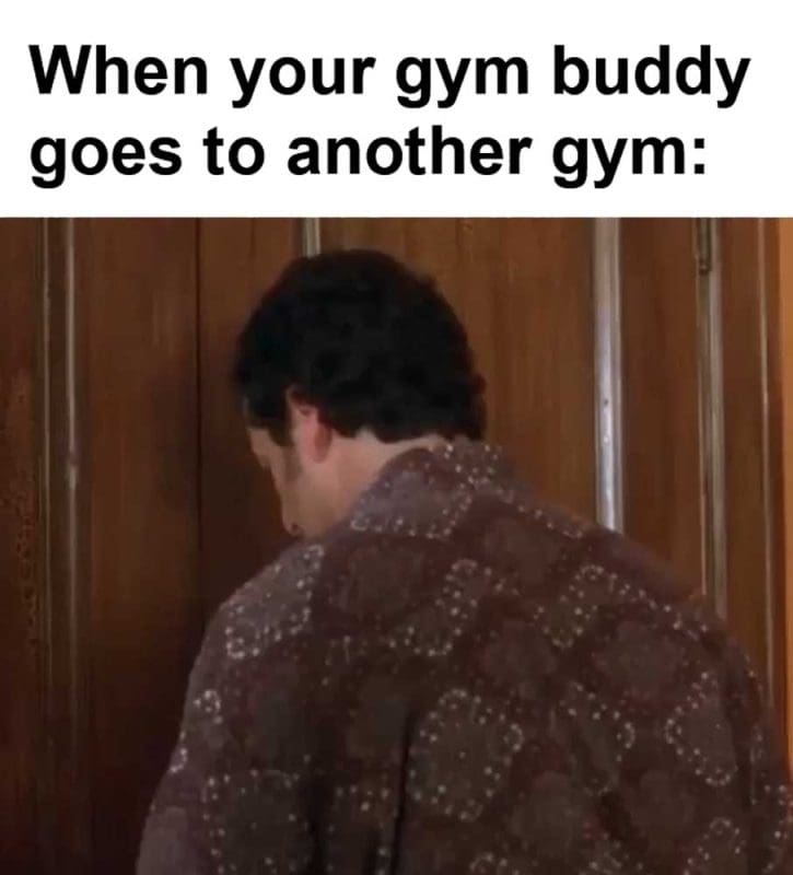 When Your Gym Buddy Goes To Another Gym