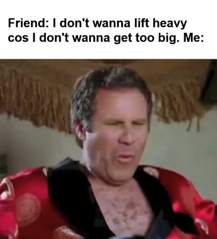 Friend I Don't Wanna Lift Heavy Cos I Don't Wanna Get Too Big Me