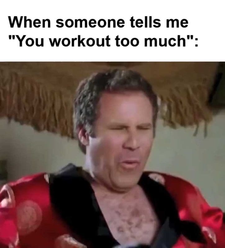 When Someone Tells Me You Workout Too Much