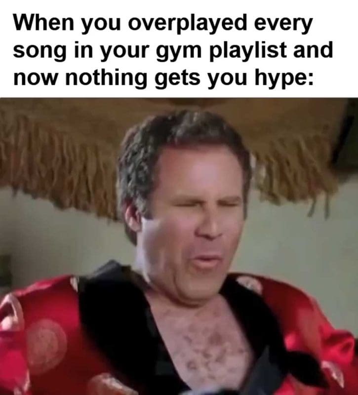 When You Overplayed Every Song In Your Gym Playlist And Now Nothing Gets You Hype