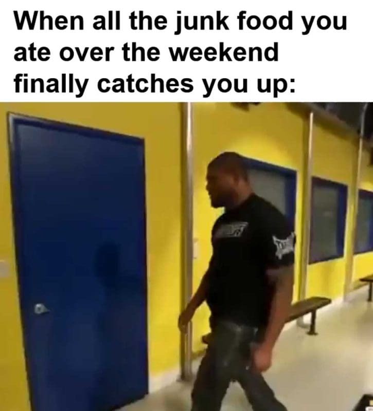 When All The Junk Food You Ate Over The Weekend Finally Catches You Up