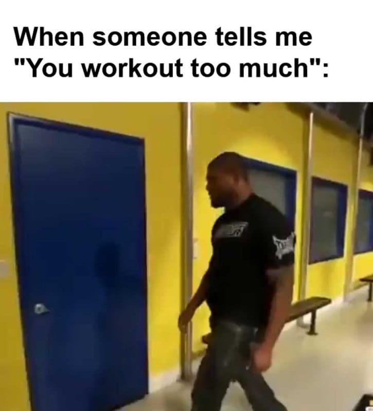 When Someone Tells Me You Workout Too Much