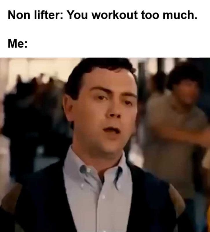 Non Lifter You Workout Too Much Me