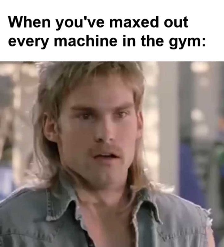 When You've Maxed Out Every Machine In The Gym